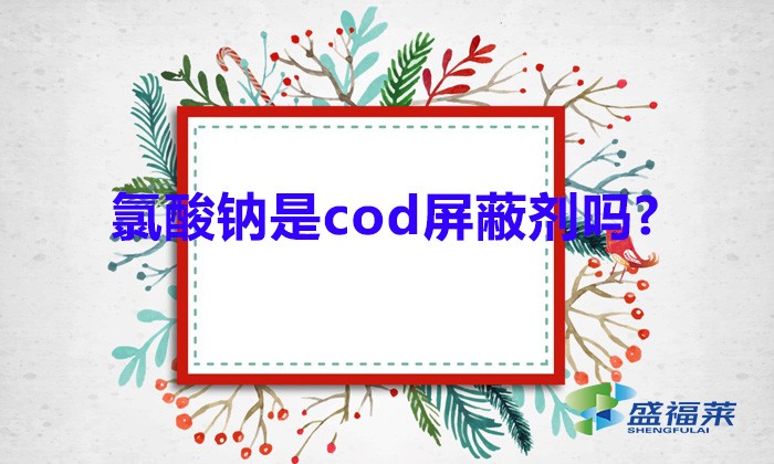 氯酸鈉是cod屏蔽劑嗎?