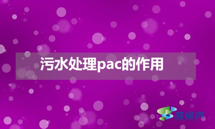 污水處理pac的作用（pac在污水處理中的用途）