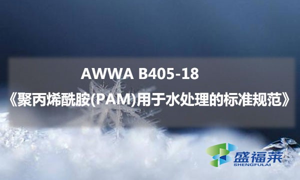 AWWA B405-18《聚丙烯酰胺(PAM)用于水處理的標準規(guī)范》內容解讀