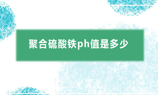 聚合硫酸鐵ph值是多少